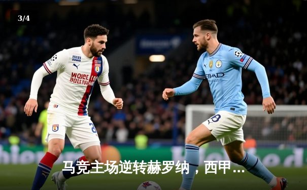 马竞主场逆转赫罗纳，西甲争冠悬念再起 - 3